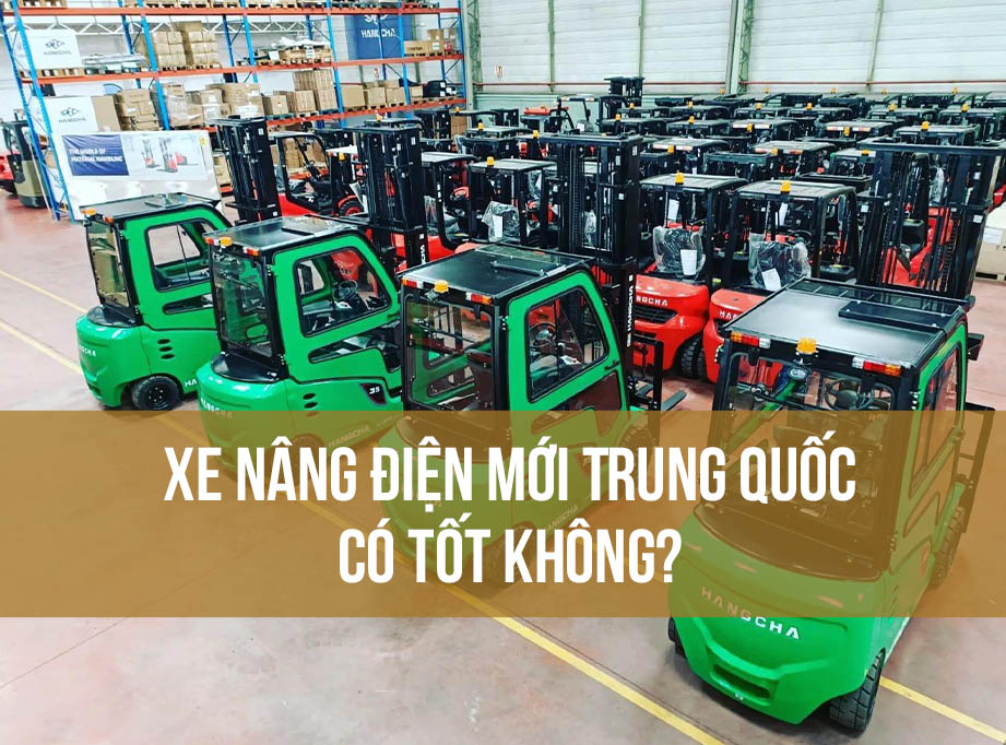 Xe nâng điện mới Trung Quốc có tốt không